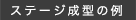 ステージ成型の例